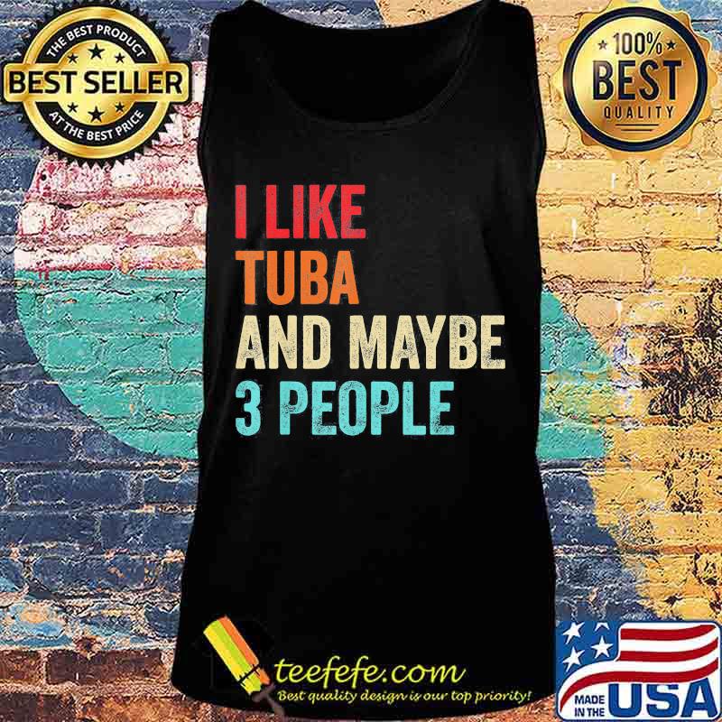 I like tuba and maybe 3 people s Tank top I like tuba and maybe 3 people s Tank top