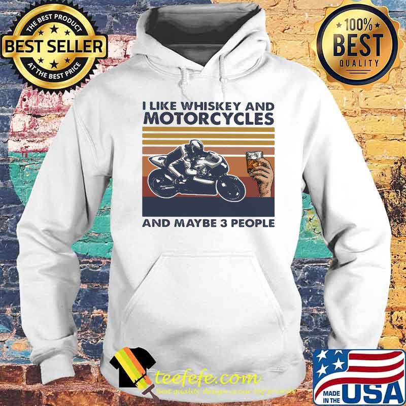 I LIKE WHISKEY AND MOTORCYCLES AND MAYBE 3 PEOPLE VINTAGE RETRO SHIRT Hoodie I LIKE WHISKEY AND MOTORCYCLES AND MAYBE 3 PEOPLE VINTAGE RETRO SHIRT Hoodie