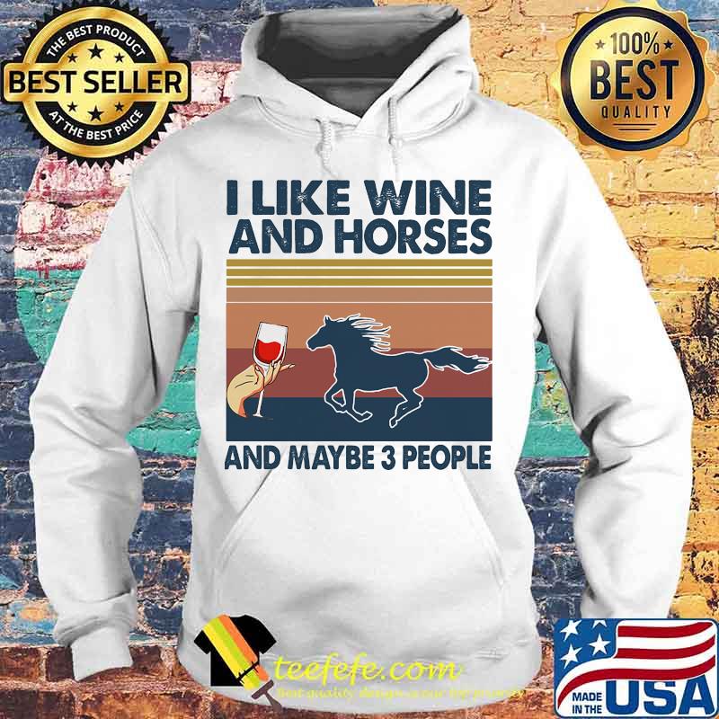 I LIKE WINE AND HORSES AND MAYBE 3 PEOPLE VINTAGE RETRO SHIRT Hoodie I LIKE WINE AND HORSES AND MAYBE 3 PEOPLE VINTAGE RETRO SHIRT Hoodie