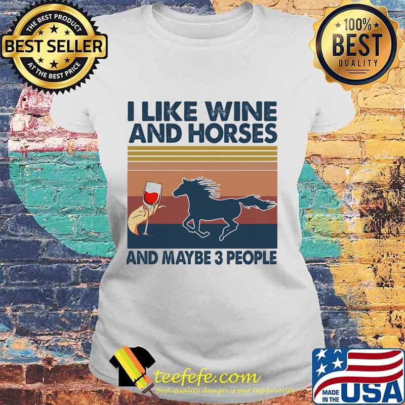 I LIKE WINE AND HORSES AND MAYBE 3 PEOPLE VINTAGE RETRO SHIRT Laides tee I LIKE WINE AND HORSES AND MAYBE 3 PEOPLE VINTAGE RETRO SHIRT Laides tee