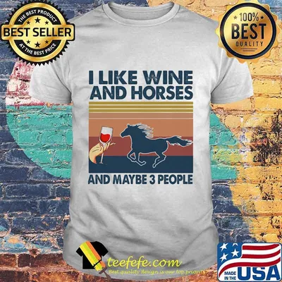 I LIKE WINE AND HORSES AND MAYBE 3 PEOPLE VINTAGE RETRO SHIRT
