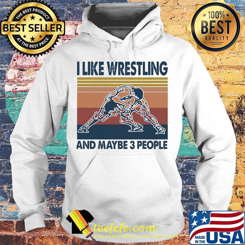 I LIKE WRESTLING AND MAYBE 3 PEOPLE VINTAGE RETRO SHIRT Hoodie I LIKE WRESTLING AND MAYBE 3 PEOPLE VINTAGE RETRO SHIRT Hoodie
