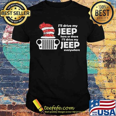 I'll drive my jeep here or there i'll drive my jeep everywhere shirt