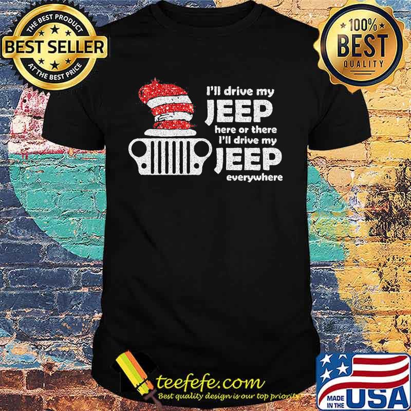 I'll drive my jeep here or there i'll drive my jeep everywhere shirt I'll drive my jeep here or there i'll drive my jeep everywhere shirt