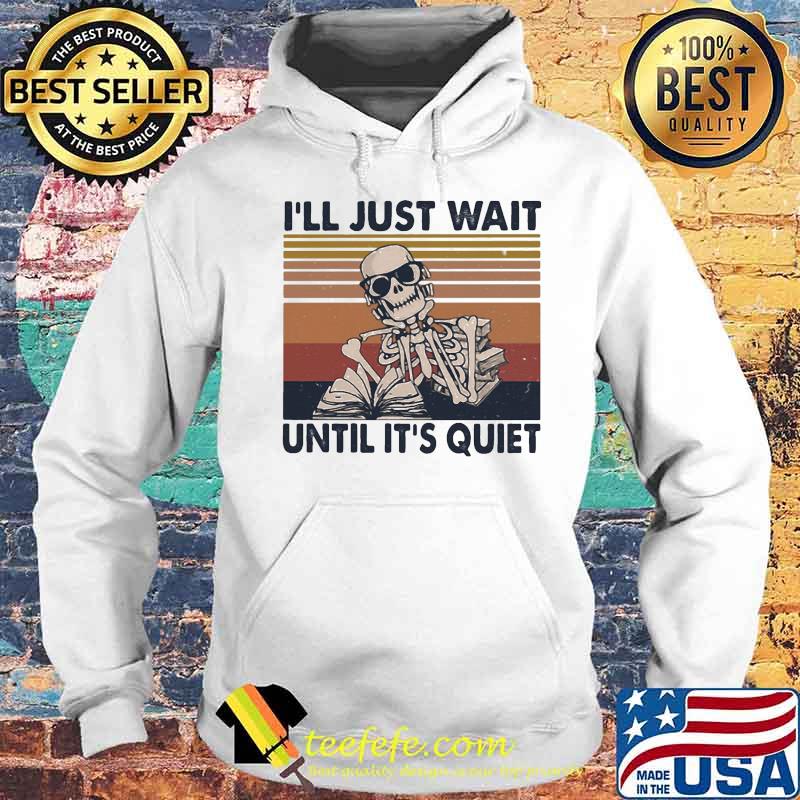 I'LL JUST WAIT UNTIL IT'S QUIET SKELETON READING BOOK VINTAGE RETRO SHIRT Hoodie I'LL JUST WAIT UNTIL IT'S QUIET SKELETON READING BOOK VINTAGE RETRO SHIRT Hoodie