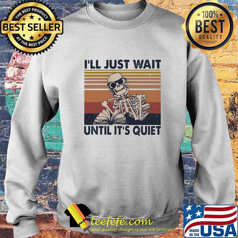 I'LL JUST WAIT UNTIL IT'S QUIET SKELETON READING BOOK VINTAGE RETRO SHIRT Sweater I'LL JUST WAIT UNTIL IT'S QUIET SKELETON READING BOOK VINTAGE RETRO SHIRT Sweater