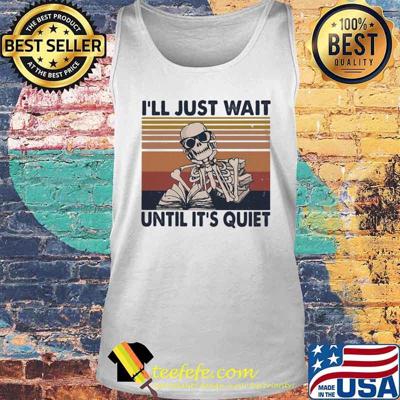 I'LL JUST WAIT UNTIL IT'S QUIET SKELETON READING BOOK VINTAGE RETRO SHIRT Tank top I'LL JUST WAIT UNTIL IT'S QUIET SKELETON READING BOOK VINTAGE RETRO SHIRT Tank top