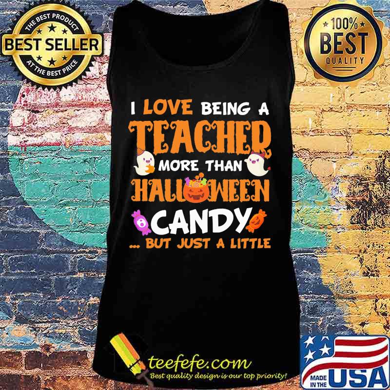 I love being a teached more than halloween candy but just a little s Tank top I love being a teached more than halloween candy but just a little s Tank top