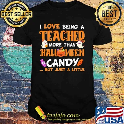 I love being a teached more than halloween candy but just a little shirt