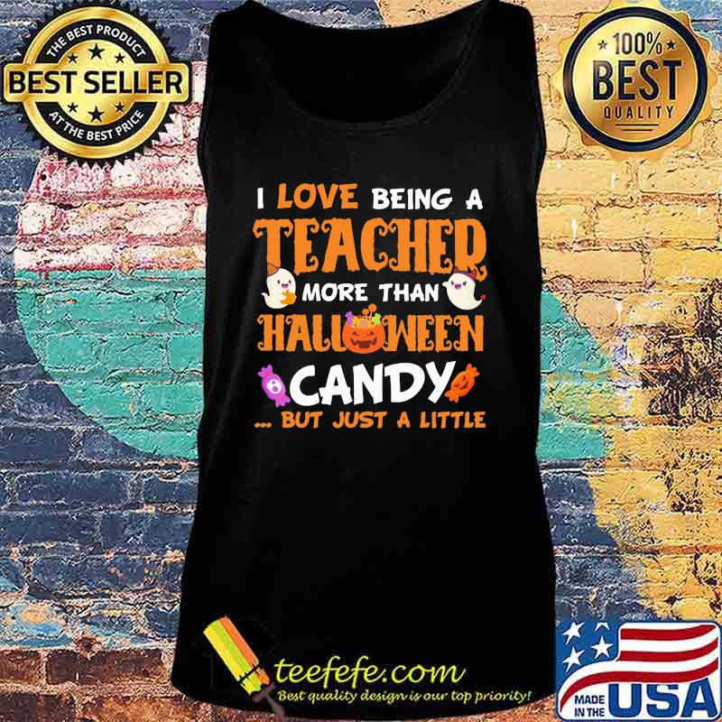 I LOVE BEING A TEACHER MORE THAN HALLOWEEN CANDY BUT JUST A LITTLE PUMPKIN GHOST SHIRT Tank top I LOVE BEING A TEACHER MORE THAN HALLOWEEN CANDY BUT JUST A LITTLE PUMPKIN GHOST SHIRT Tank top