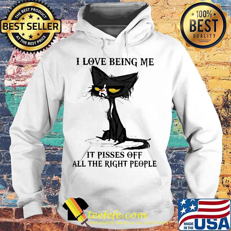 I Love Being Me It Pisses Off All The Right People Black Cat Shirt Hoodie I Love Being Me It Pisses Off All The Right People Black Cat Shirt Hoodie