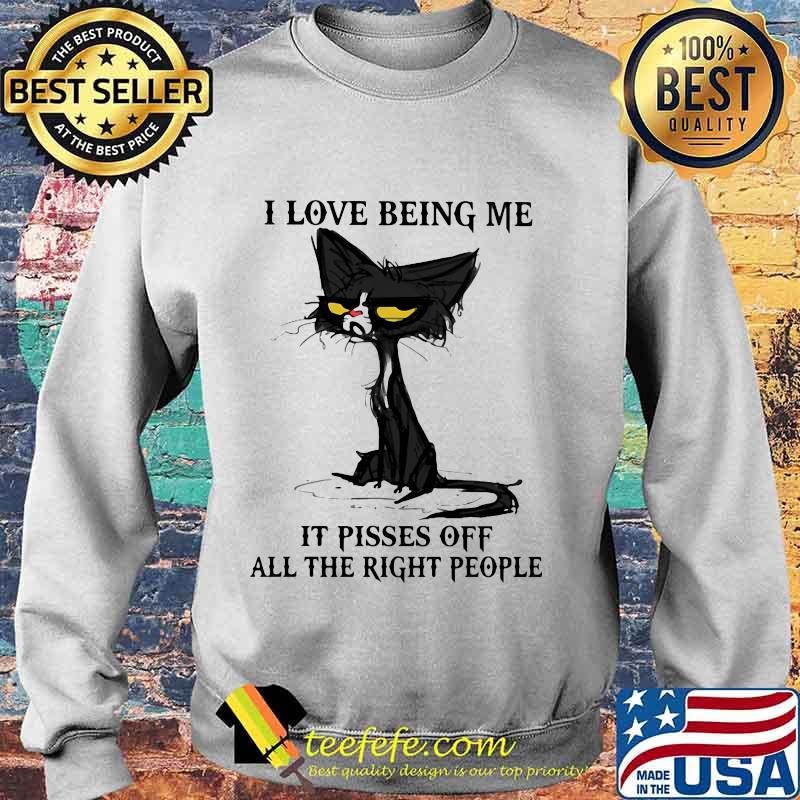 I Love Being Me It Pisses Off All The Right People Black Cat Shirt Sweater I Love Being Me It Pisses Off All The Right People Black Cat Shirt Sweater