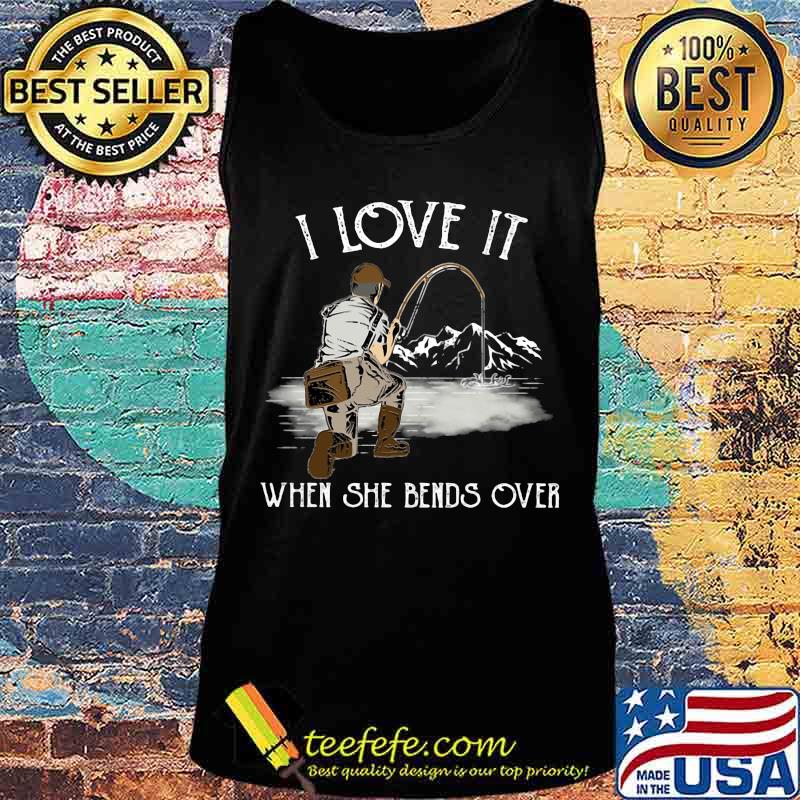 I LOVE IT WHEN SHE BANDS OVER FISHING MOUTAIN SHIRT Tank top I LOVE IT WHEN SHE BANDS OVER FISHING MOUTAIN SHIRT Tank top