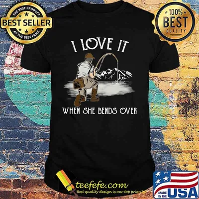 I LOVE IT WHEN SHE BANDS OVER FISHING MOUTAIN SHIRT