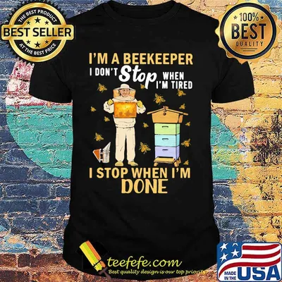 I'm a beekeeper i don't stop when i'm tired i stop when i'm done shirt