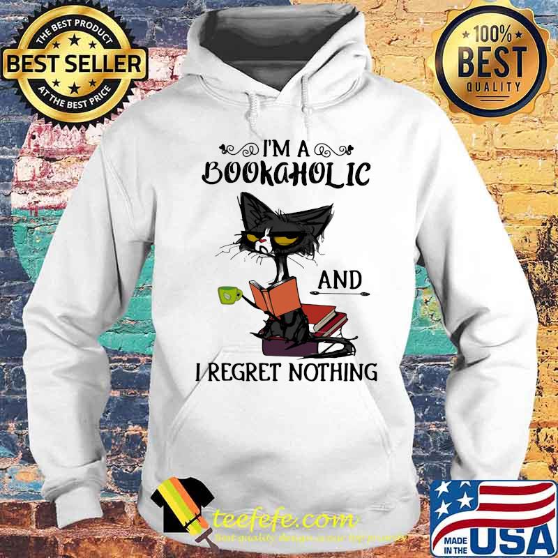 I'm A Bookaholic And I Regret Nothing Black Cat Shirt Hoodie I'm A Bookaholic And I Regret Nothing Black Cat Shirt Hoodie