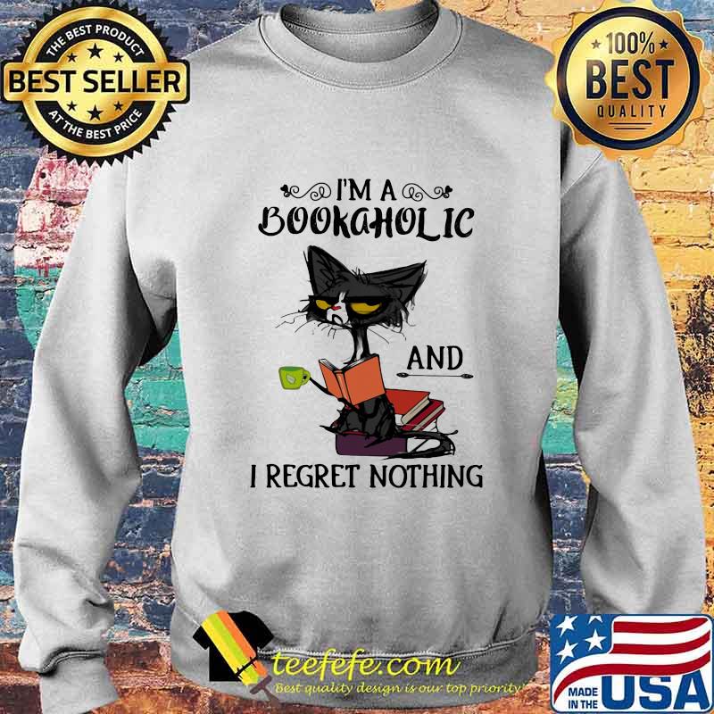 I'm A Bookaholic And I Regret Nothing Black Cat Shirt Sweater I'm A Bookaholic And I Regret Nothing Black Cat Shirt Sweater