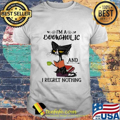 I'm A Bookaholic And I Regret Nothing Black Cat Shirt