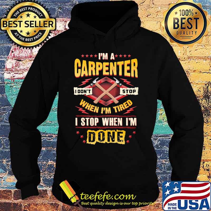 I'm a carpenter I don't stop when I'm tired I stop when I'm done s Hoodie I'm a carpenter I don't stop when I'm tired I stop when I'm done s Hoodie