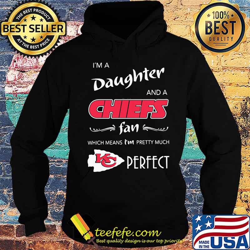 I'm a daughter and a kansas city chiefs fan which means i'm pretty much perfect s Hoodie I'm a daughter and a kansas city chiefs fan which means i'm pretty much perfect s Hoodie
