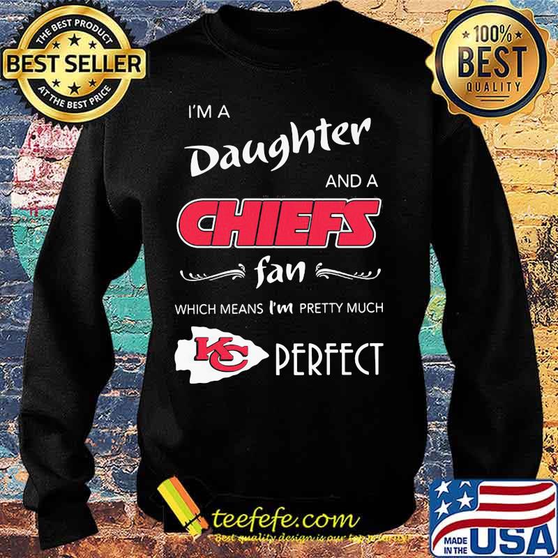 I'm a daughter and a kansas city chiefs fan which means i'm pretty much perfect s Sweater I'm a daughter and a kansas city chiefs fan which means i'm pretty much perfect s Sweater
