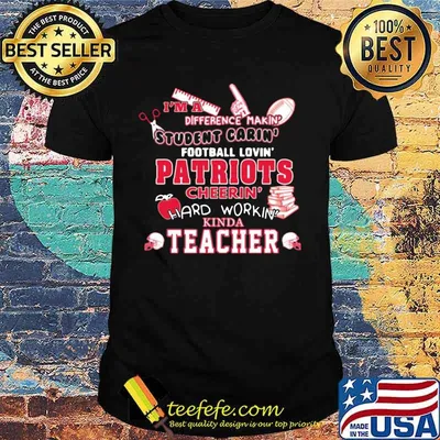 I'm a difference makin student carin football lovin patriots hard workin kinda teacher shirt