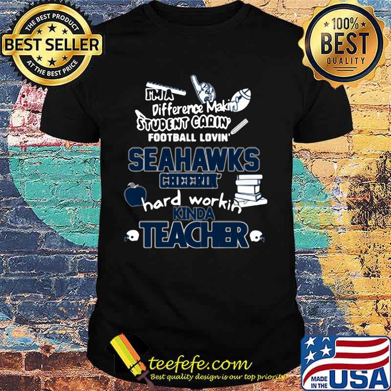 I'm a difference makin student carin football lovin seahawks hard workin kinda teacher shirt