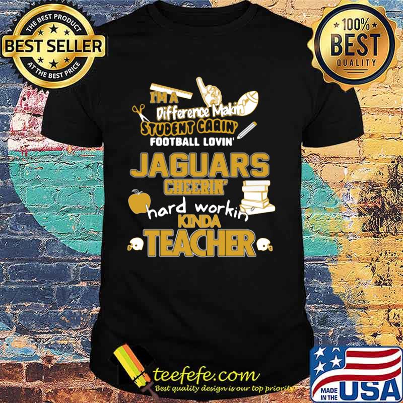 i'm a difference making student carin football lovin jaguars hard workin kinda teacher shirt
