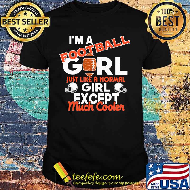 I'm a football girl just like a normal girl except much cooler shirt