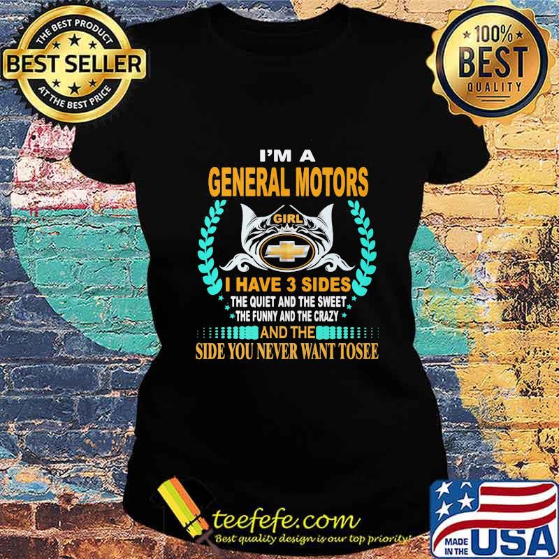 I'm a general motors girl i have 3 side the quiet and the sweet the funny and the crazy and the side you never want to see s Ladies tee I'm a general motors girl i have 3 side the quiet and the sweet the funny and the crazy and the side you never want to see s Ladies tee