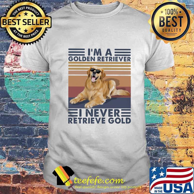 I'm a golden retriever i never retrieve gold vintage retro shirt I'm a golden retriever i never retrieve gold vintage retro shirt