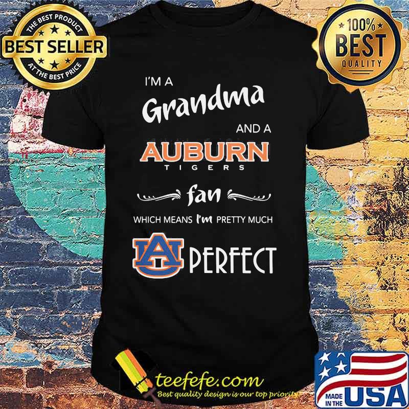I'm a grandma and a auburn tigers fan which means i'm pretty much perfect shirt