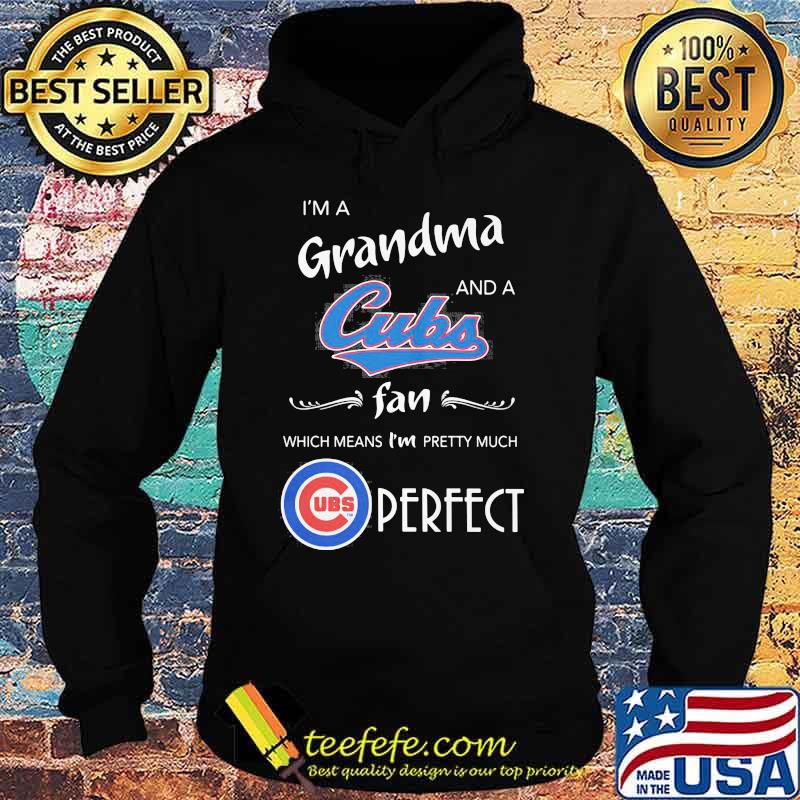 I'm a grandma and a chicago cubs fan which means i'm pretty much perfect s Hoodie I'm a grandma and a chicago cubs fan which means i'm pretty much perfect s Hoodie