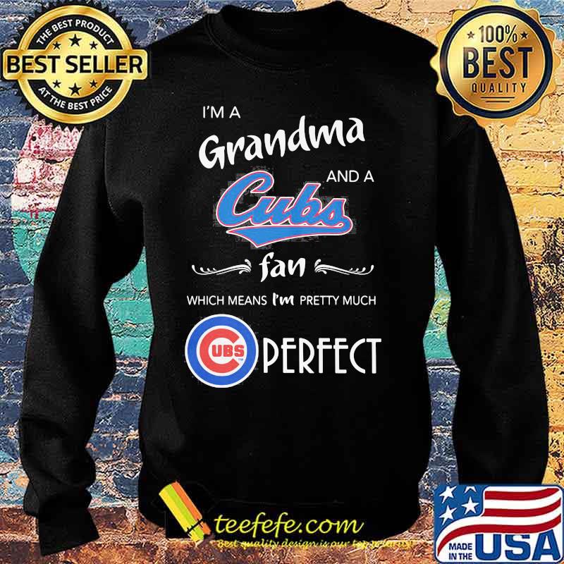 I'm a grandma and a chicago cubs fan which means i'm pretty much perfect s Sweater I'm a grandma and a chicago cubs fan which means i'm pretty much perfect s Sweater