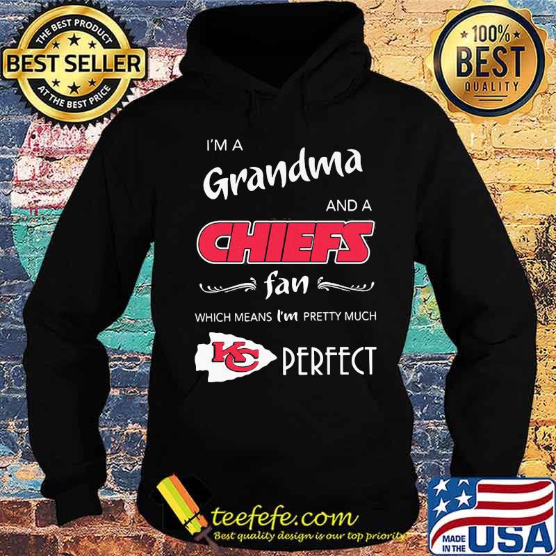 I'm a grandma and a kansas city chiefs fan which means i'm pretty much perfect s Hoodie I'm a grandma and a kansas city chiefs fan which means i'm pretty much perfect s Hoodie