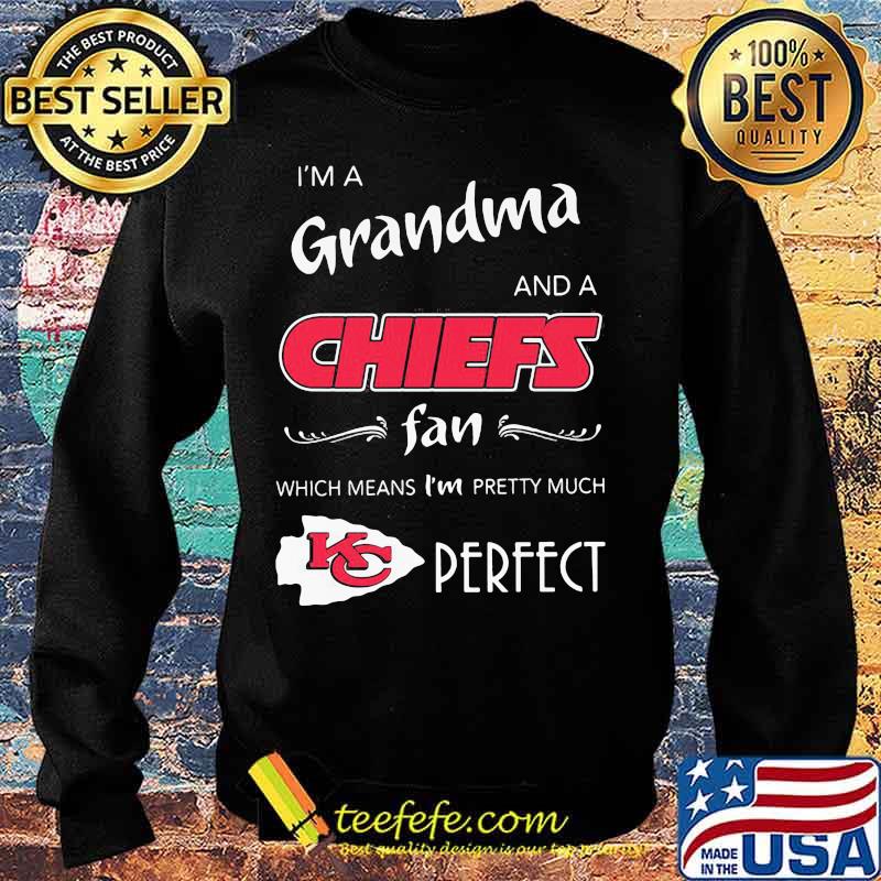 I'm a grandma and a kansas city chiefs fan which means i'm pretty much perfect s Sweater I'm a grandma and a kansas city chiefs fan which means i'm pretty much perfect s Sweater