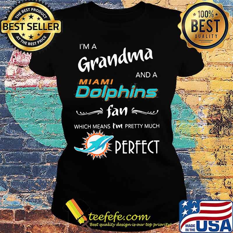 I'm a grandma and a miami dolphin fan which means i'm pretty much perfect logo s Ladies tee I'm a grandma and a miami dolphin fan which means i'm pretty much perfect logo s Ladies tee