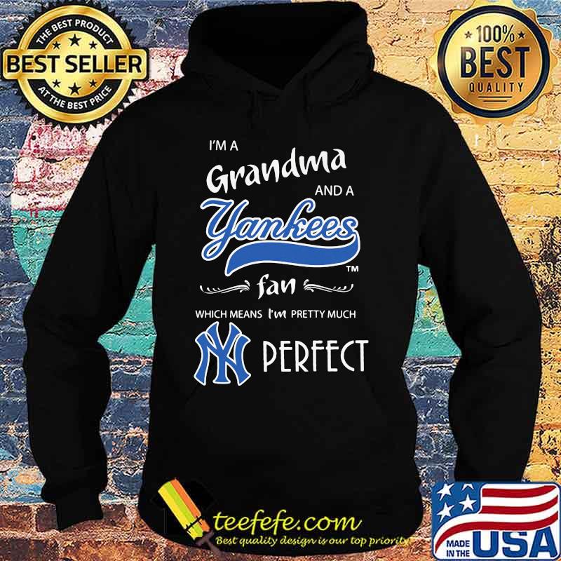 I'm a grandma and a new york yankees fan which means i'm pretty much perfect s Hoodie I'm a grandma and a new york yankees fan which means i'm pretty much perfect s Hoodie