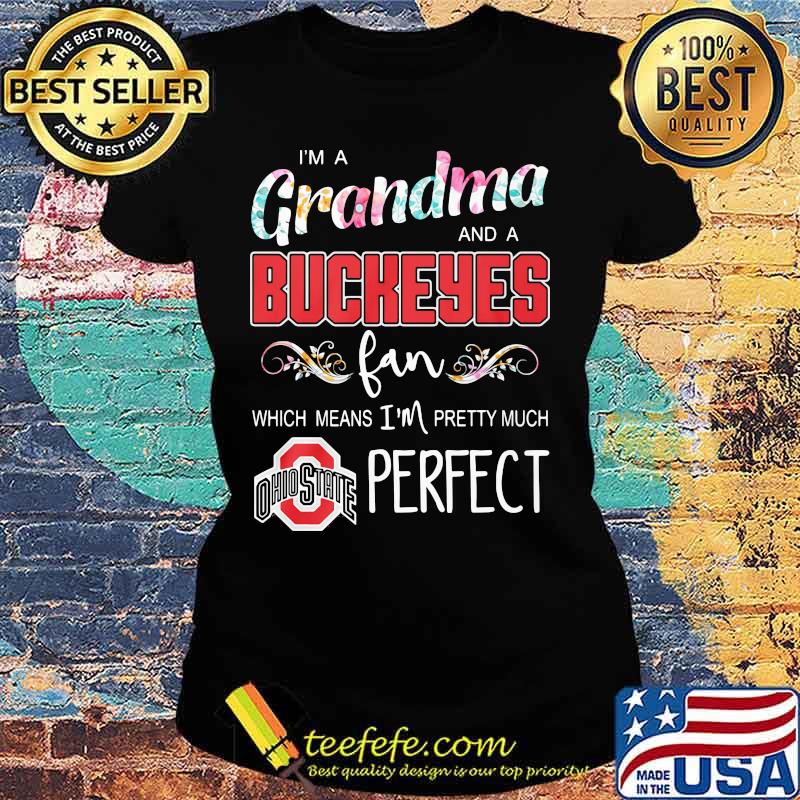 I'm a grandma and a ohio state buckeyes fan which means i'm pretty much perfect s Ladies tee I'm a grandma and a ohio state buckeyes fan which means i'm pretty much perfect s Ladies tee
