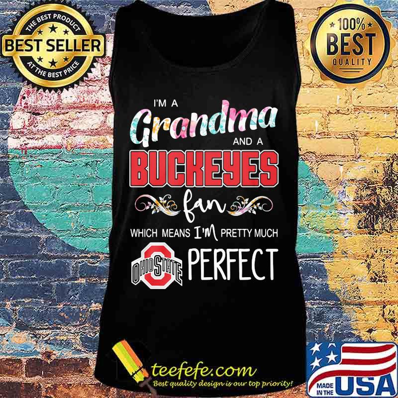 I'm a grandma and a ohio state buckeyes fan which means i'm pretty much perfect s Tank top I'm a grandma and a ohio state buckeyes fan which means i'm pretty much perfect s Tank top