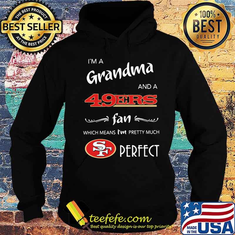 I'm a grandma and a san francisco 49ers fan which means i'm pretty much perfect s Hoodie I'm a grandma and a san francisco 49ers fan which means i'm pretty much perfect s Hoodie