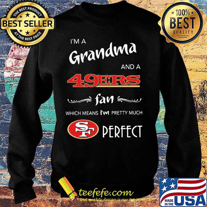I'm a grandma and a san francisco 49ers fan which means i'm pretty much perfect s Sweater I'm a grandma and a san francisco 49ers fan which means i'm pretty much perfect s Sweater