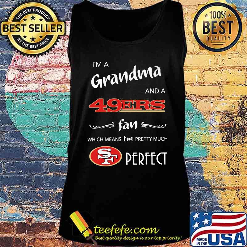 I'm a grandma and a san francisco 49ers fan which means i'm pretty much perfect s Tank top I'm a grandma and a san francisco 49ers fan which means i'm pretty much perfect s Tank top
