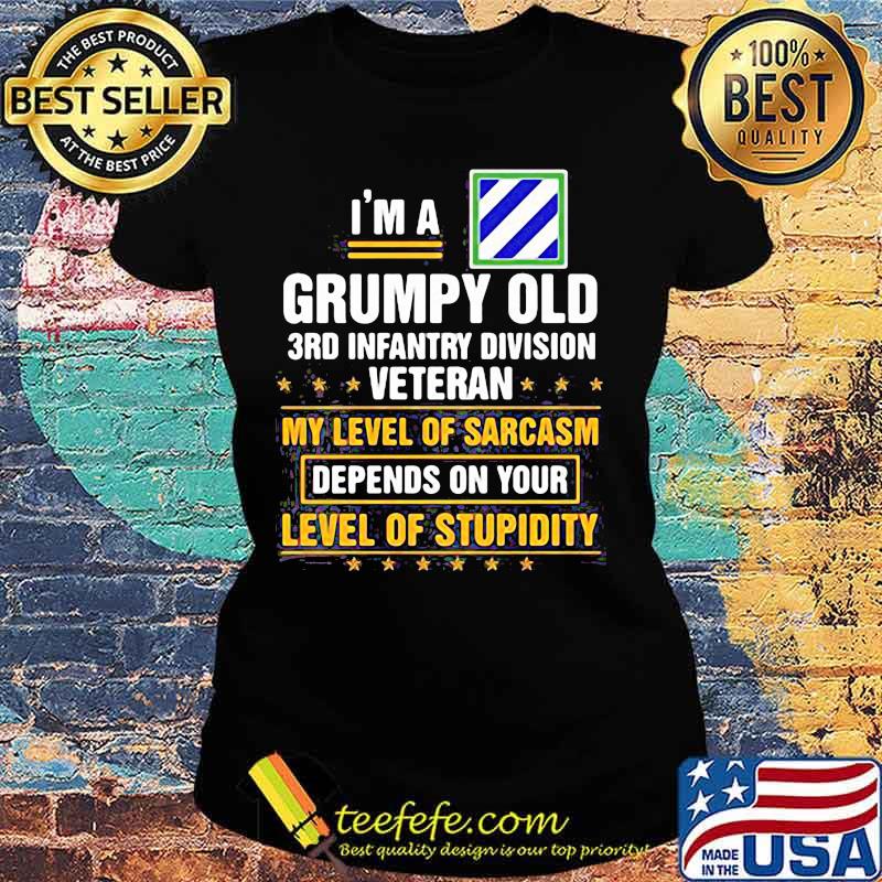 I'm a grumpy old 3rd infantry division veteran me level of sarcasm depends on your level of stupidity s Ladies tee I'm a grumpy old 3rd infantry division veteran me level of sarcasm depends on your level of stupidity s Ladies tee