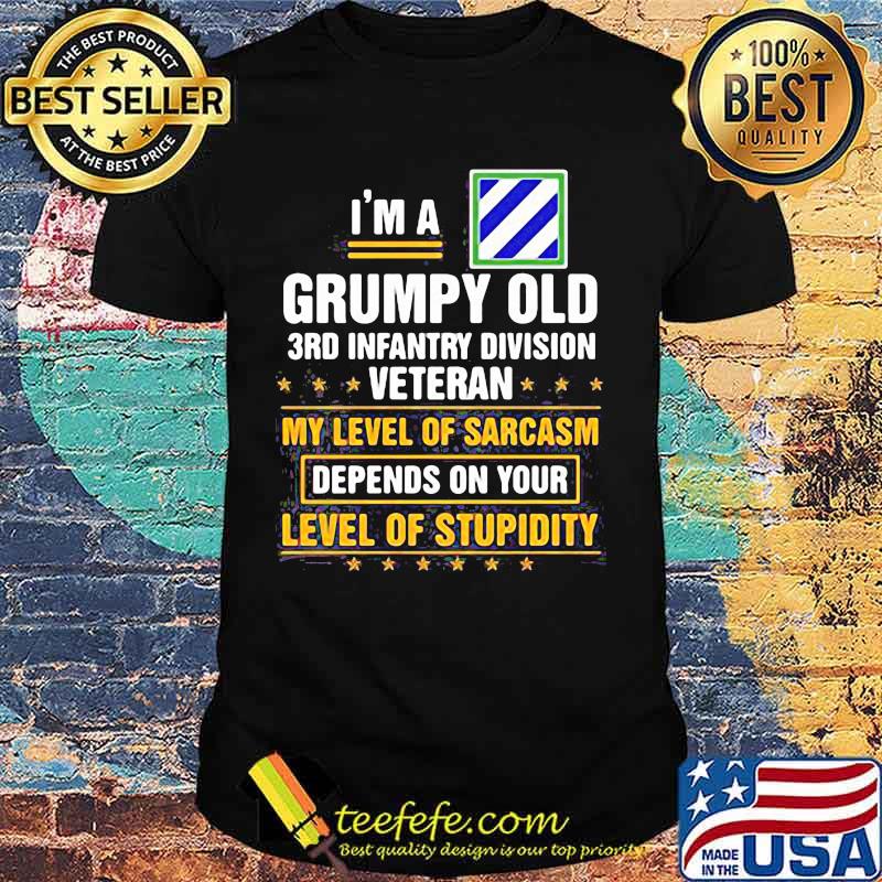 I'm a grumpy old 3rd infantry division veteran me level of sarcasm depends on your level of stupidity shirt I'm a grumpy old 3rd infantry division veteran me level of sarcasm depends on your level of stupidity shirt