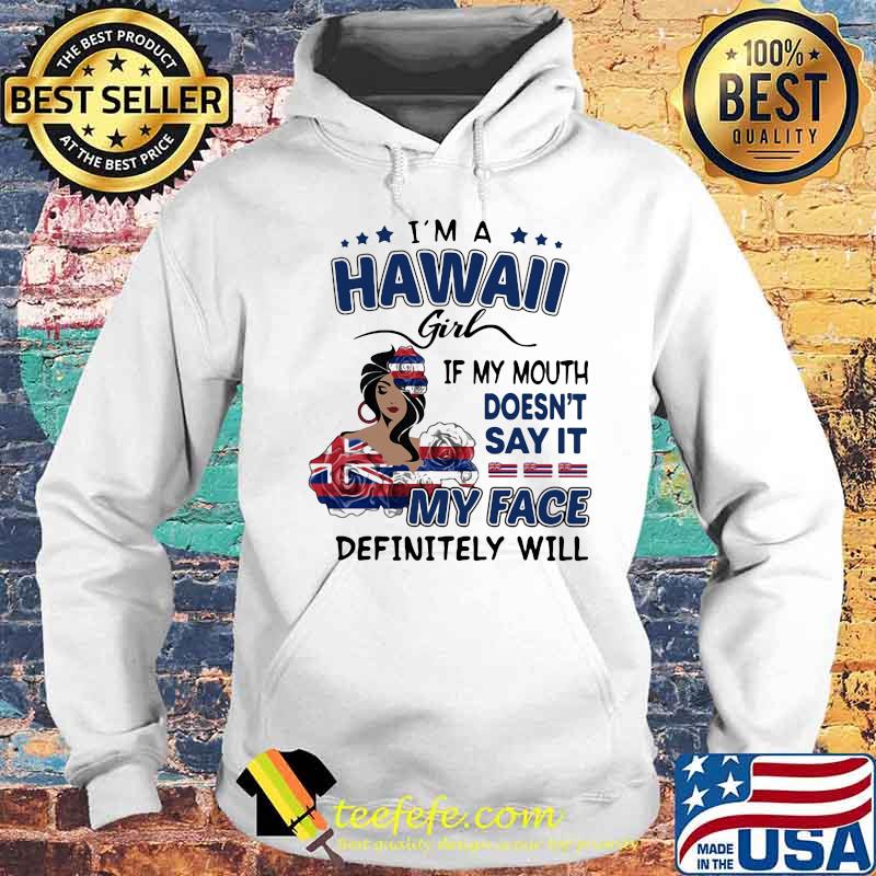 I'm a hawaii girl if you mouth doesn't say it my face definitely will s Hoodie I'm a hawaii girl if you mouth doesn't say it my face definitely will s Hoodie