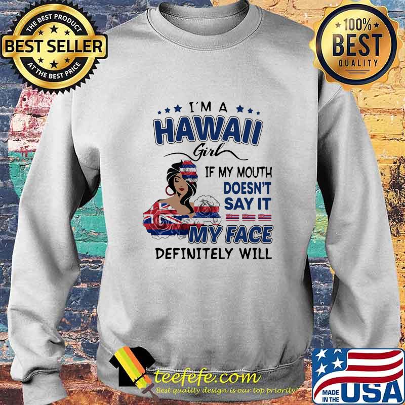 I'm a hawaii girl if you mouth doesn't say it my face definitely will s Sweater I'm a hawaii girl if you mouth doesn't say it my face definitely will s Sweater