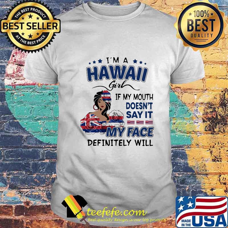 I'm a hawaii girl if you mouth doesn't say it my face definitely will shirt I'm a hawaii girl if you mouth doesn't say it my face definitely will shirt