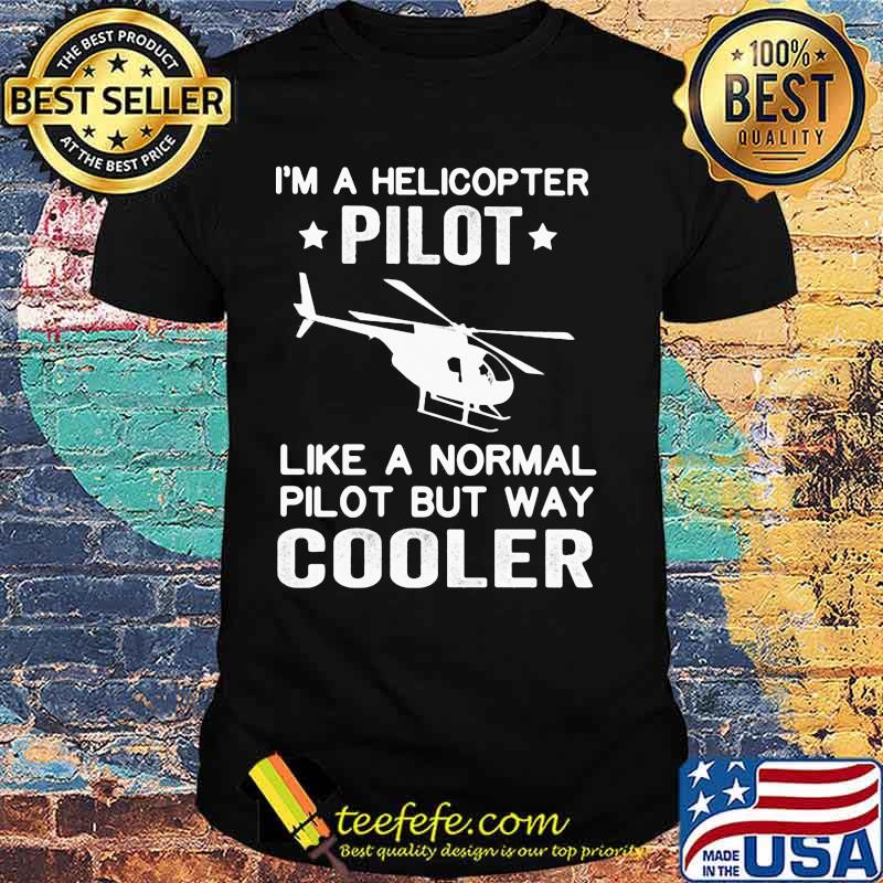I'm a helicopter pilot like a normal pilot but way cooler shirt