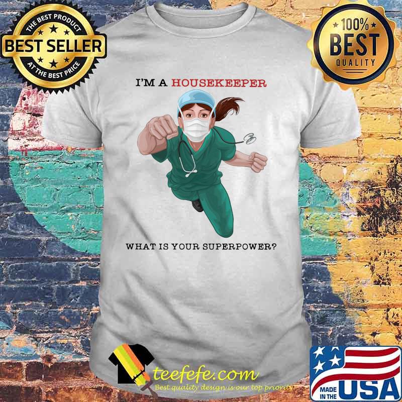 I'm a housekeeper what is your superpower mask shirt I'm a housekeeper what is your superpower mask shirt